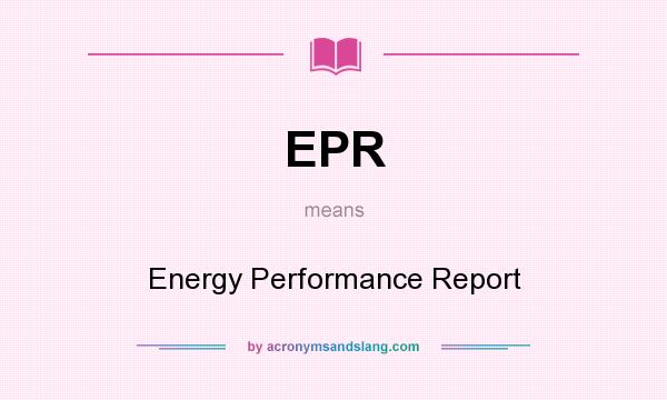 What does EPR mean? It stands for Energy Performance Report