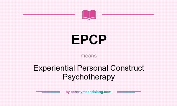 What does EPCP mean? It stands for Experiential Personal Construct Psychotherapy