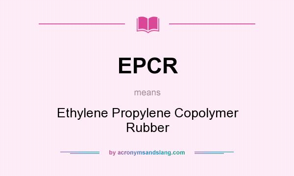 What does EPCR mean? It stands for Ethylene Propylene Copolymer Rubber