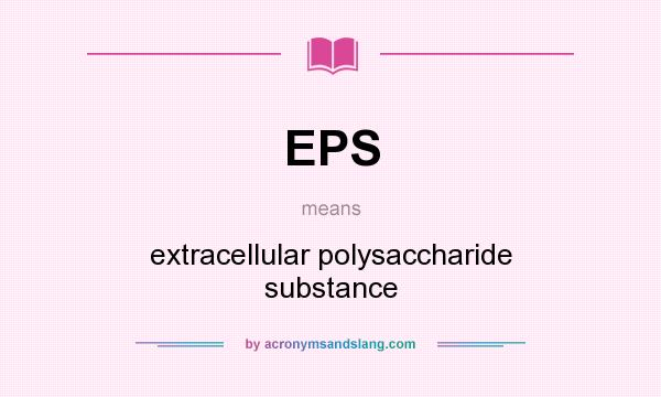 What does EPS mean? It stands for extracellular polysaccharide substance
