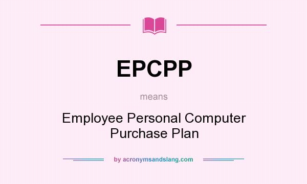 What does EPCPP mean? It stands for Employee Personal Computer Purchase Plan