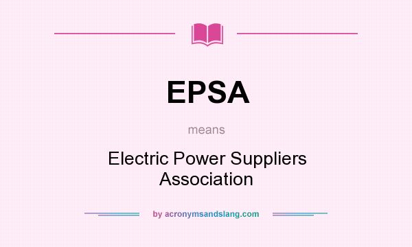 What does EPSA mean? It stands for Electric Power Suppliers Association