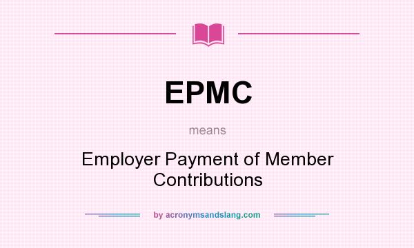 What does EPMC mean? It stands for Employer Payment of Member Contributions