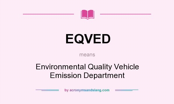 What does EQVED mean? It stands for Environmental Quality Vehicle Emission Department
