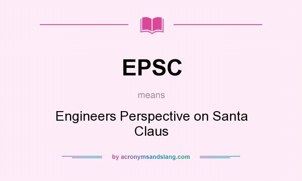 What does EPSC mean? It stands for Engineers Perspective on Santa Claus