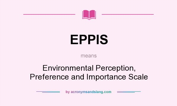 What does EPPIS mean? It stands for Environmental Perception, Preference and Importance Scale