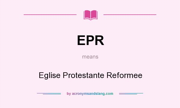 What does EPR mean? It stands for Eglise Protestante Reformee
