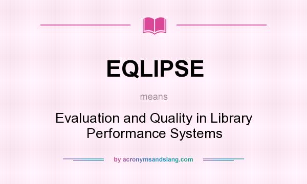 What does EQLIPSE mean? It stands for Evaluation and Quality in Library Performance Systems