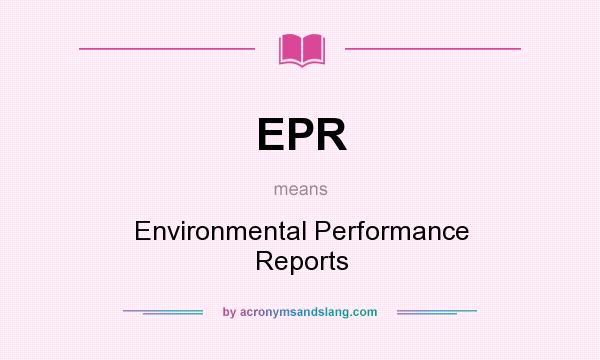 What does EPR mean? It stands for Environmental Performance Reports