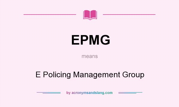 What does EPMG mean? It stands for E Policing Management Group