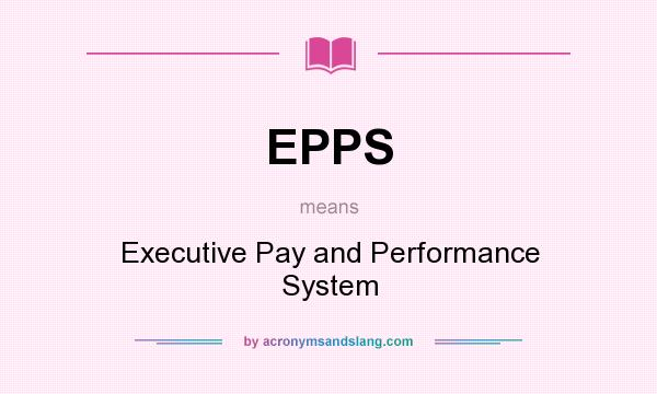 What does EPPS mean? It stands for Executive Pay and Performance System