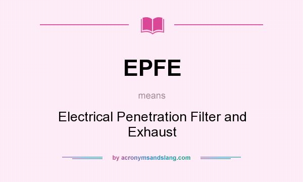 What does EPFE mean? It stands for Electrical Penetration Filter and Exhaust