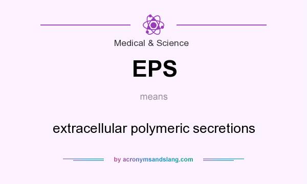 What does EPS mean? It stands for extracellular polymeric secretions