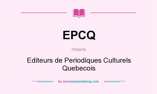 What does EPCQ mean? It stands for Editeurs de Periodiques Culturels Quebecois