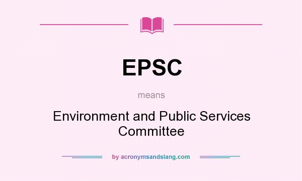 What does EPSC mean? It stands for Environment and Public Services Committee