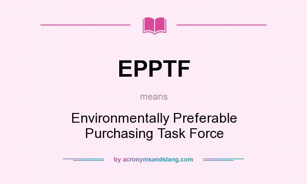 What does EPPTF mean? It stands for Environmentally Preferable Purchasing Task Force