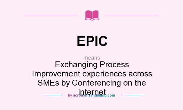 What does EPIC mean? It stands for Exchanging Process Improvement experiences across SMEs by Conferencing on the internet