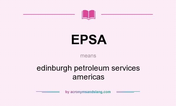 What does EPSA mean? It stands for edinburgh petroleum services americas