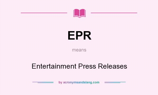 What does EPR mean? It stands for Entertainment Press Releases