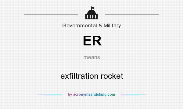 What does ER mean? It stands for exfiltration rocket