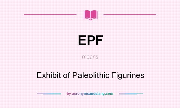 What does EPF mean? It stands for Exhibit of Paleolithic Figurines