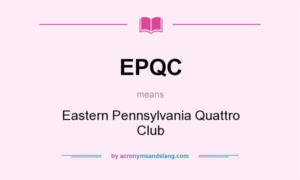 What does EPQC mean? It stands for Eastern Pennsylvania Quattro Club