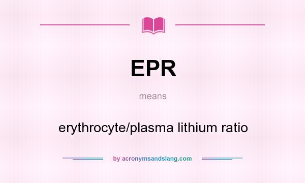 What does EPR mean? It stands for erythrocyte/plasma lithium ratio