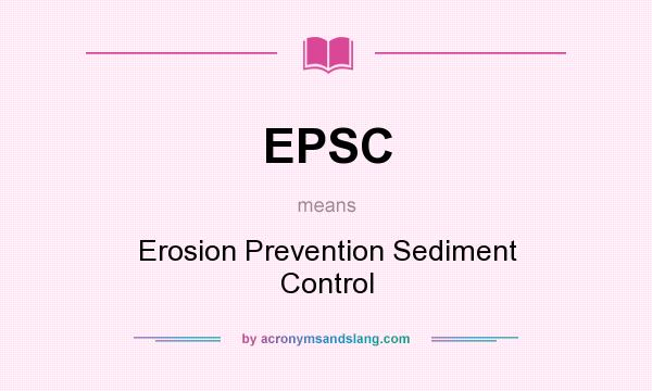 What does EPSC mean? It stands for Erosion Prevention Sediment Control
