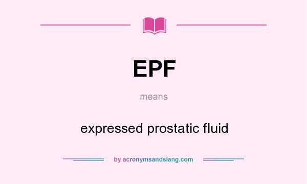 What does EPF mean? It stands for expressed prostatic fluid