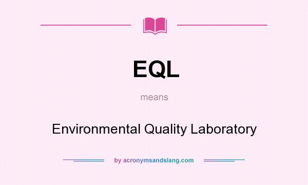What does EQL mean? It stands for Environmental Quality Laboratory