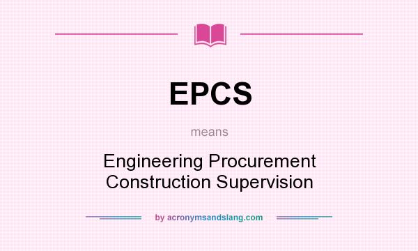 What does EPCS mean? It stands for Engineering Procurement Construction Supervision