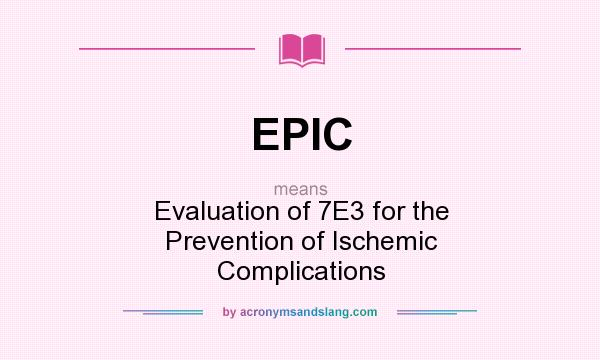What does EPIC mean? It stands for Evaluation of 7E3 for the Prevention of Ischemic Complications