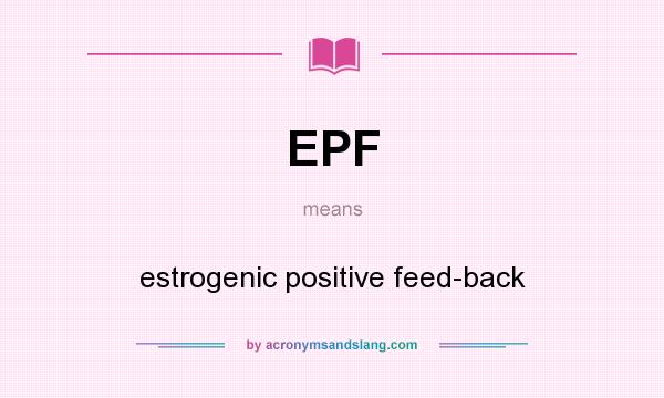 What does EPF mean? It stands for estrogenic positive feed-back