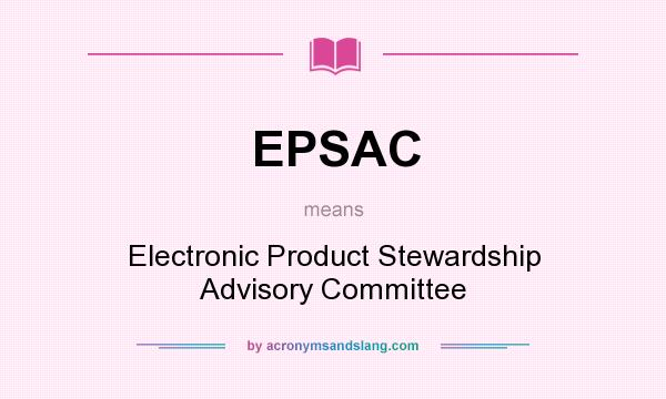 What does EPSAC mean? It stands for Electronic Product Stewardship Advisory Committee