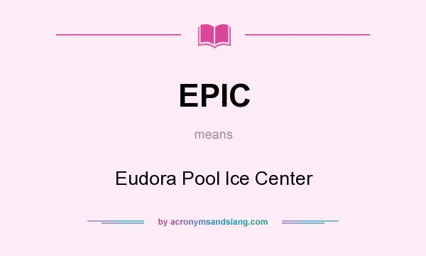 What does EPIC mean? It stands for Eudora Pool Ice Center