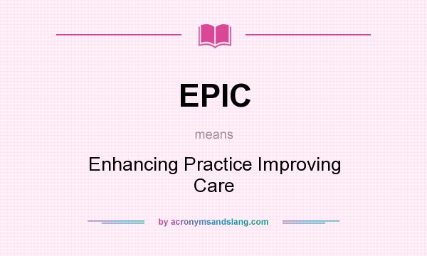 What does EPIC mean? It stands for Enhancing Practice Improving Care