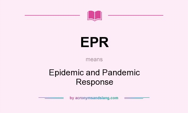 What does EPR mean? It stands for Epidemic and Pandemic Response
