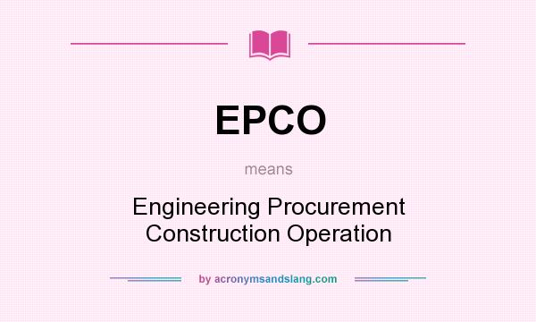 What does EPCO mean? It stands for Engineering Procurement Construction Operation