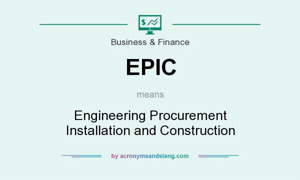 What does EPIC mean? It stands for Engineering Procurement Installation and Construction