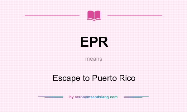 What does EPR mean? It stands for Escape to Puerto Rico