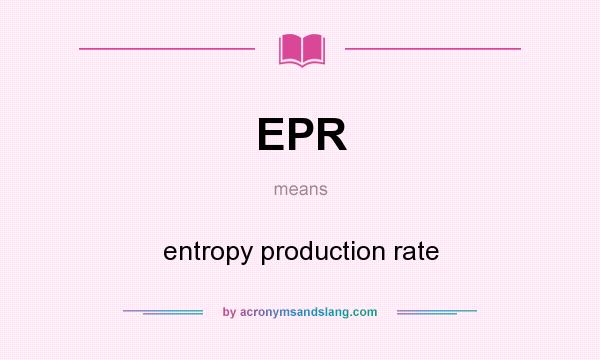 What does EPR mean? It stands for entropy production rate