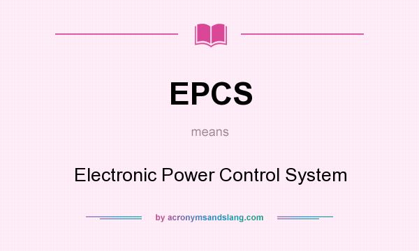 What does EPCS mean? It stands for Electronic Power Control System
