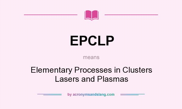 What does EPCLP mean? It stands for Elementary Processes in Clusters Lasers and Plasmas