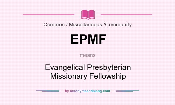 What does EPMF mean? It stands for Evangelical Presbyterian Missionary Fellowship