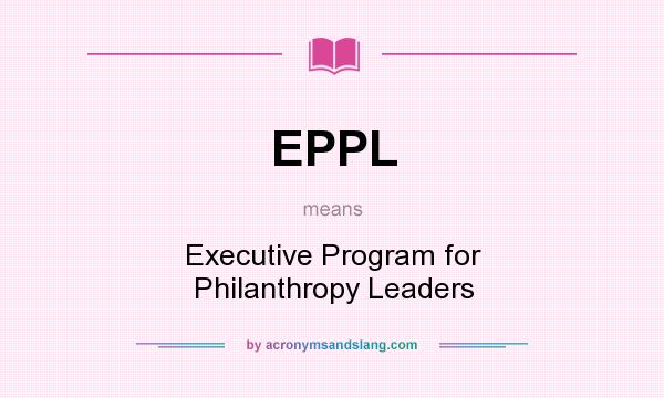 What does EPPL mean? It stands for Executive Program for Philanthropy Leaders