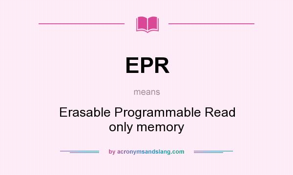 What does EPR mean? It stands for Erasable Programmable Read only memory