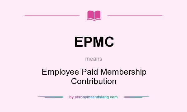 What does EPMC mean? It stands for Employee Paid Membership Contribution