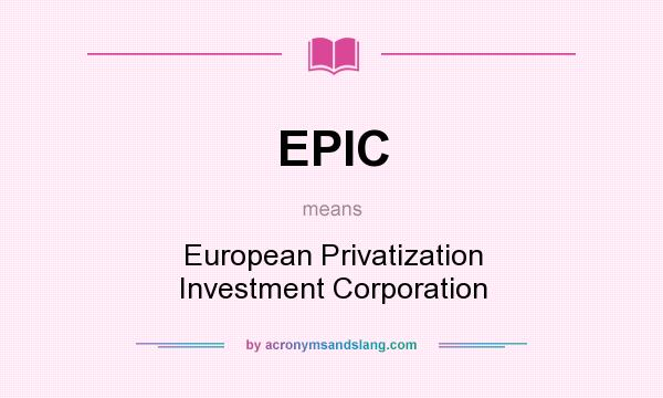 What does EPIC mean? It stands for European Privatization Investment Corporation