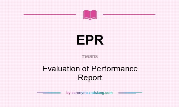 What does EPR mean? It stands for Evaluation of Performance Report
