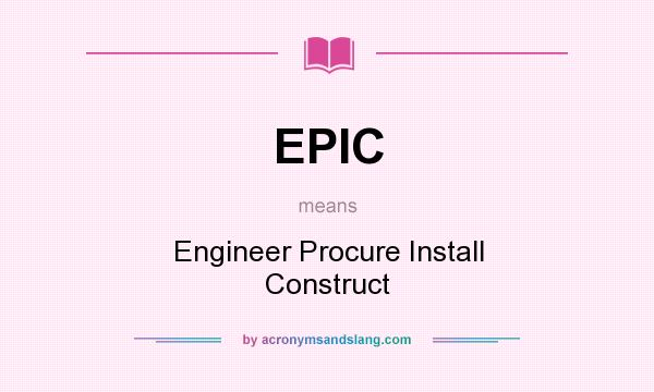What does EPIC mean? It stands for Engineer Procure Install Construct